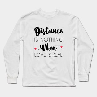 Distance Is Nothing When Love Is Real - Long Distance Relationship Long Sleeve T-Shirt